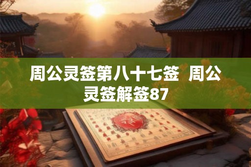 周公灵签第八十七签  周公灵签解签87