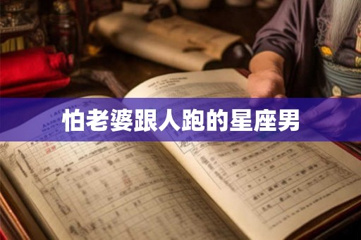 怕老婆跟人跑的星座男