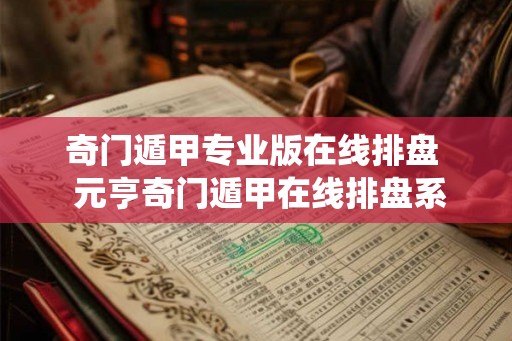 奇门遁甲专业版在线排盘  元亨奇门遁甲在线排盘系统