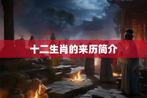 十二生肖的来历简介
