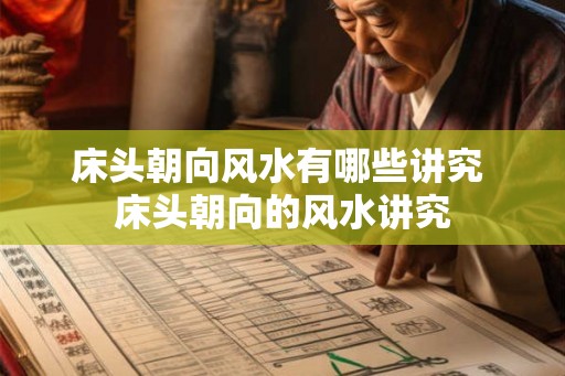 床头朝向风水有哪些讲究 床头朝向的风水讲究