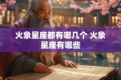 火象星座都有哪几个 火象星座有哪些