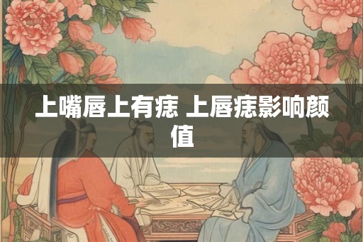 上嘴唇上有痣 上唇痣影响颜值