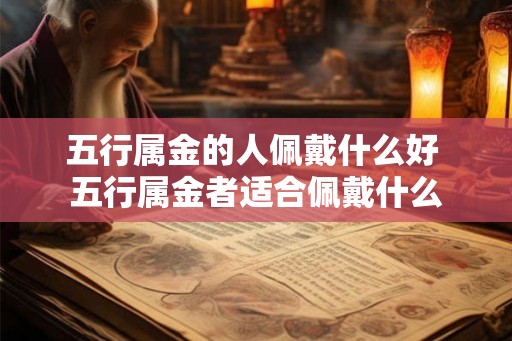 五行属金的人佩戴什么好 五行属金者适合佩戴什么