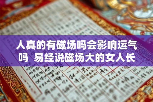 人真的有磁场吗会影响运气吗  易经说磁场大的女人长什么样