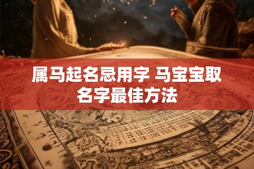 属马起名忌用字 马宝宝取名字最佳方法 属马起名忌用字 马宝宝取名字最佳方法