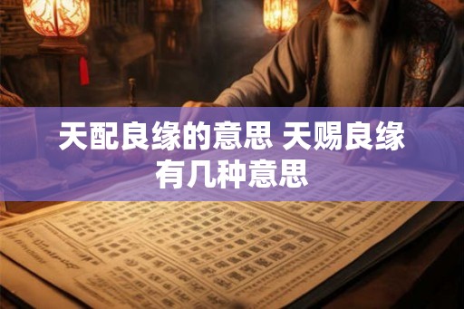 天配良缘的意思 天赐良缘有几种意思