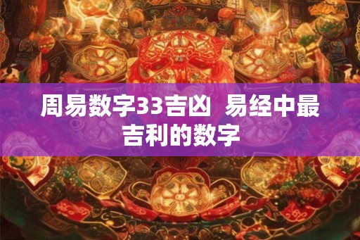 周易数字33吉凶  易经中最吉利的数字