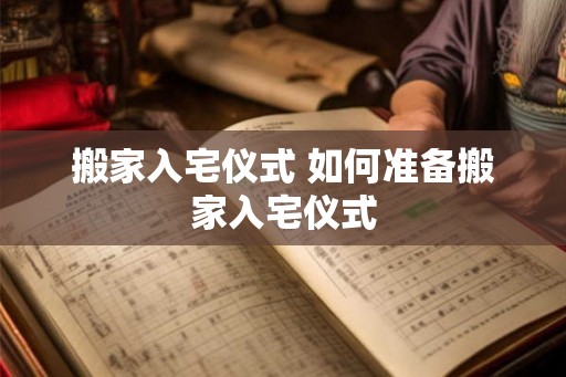搬家入宅仪式 如何准备搬家入宅仪式