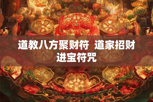 道教八方聚财符  道家招财进宝符咒