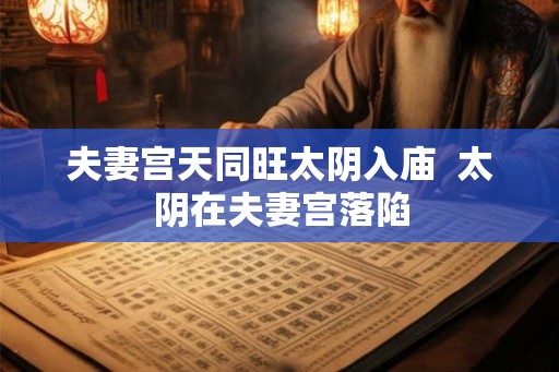 夫妻宫天同旺太阴入庙  太阴在夫妻宫落陷