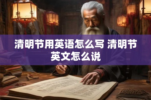 清明节用英语怎么写 清明节英文怎么说