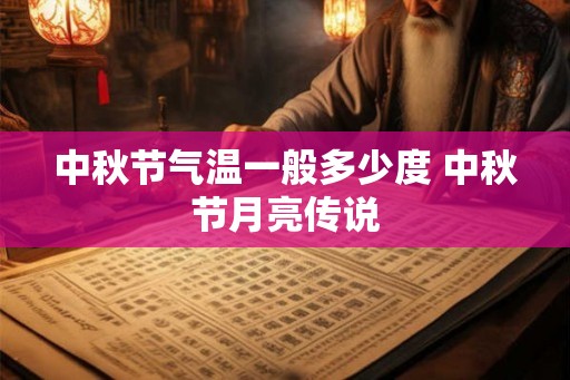 中秋节气温一般多少度 中秋节月亮传说