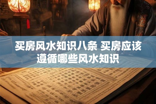 买房风水知识八条 买房应该遵循哪些风水知识