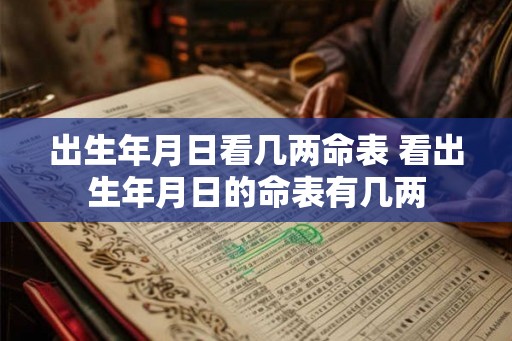 出生年月日看几两命表 看出生年月日的命表有几两 出生年月日看几两命表 看出生年月日的命表有几两