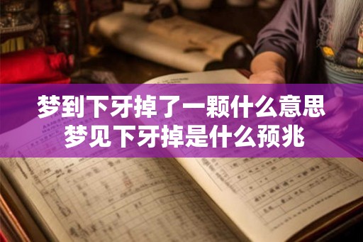 梦到下牙掉了一颗什么意思 梦见下牙掉是什么预兆