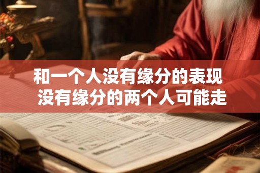 和一个人没有缘分的表现  没有缘分的两个人可能走到一起吗