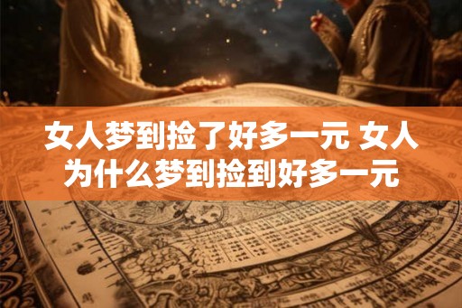 女人梦到捡了好多一元 女人为什么梦到捡到好多一元