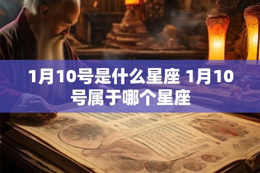 1月10号是什么星座 1月10号属于哪个星座
