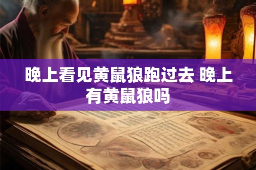 晚上看见黄鼠狼跑过去 晚上有黄鼠狼吗