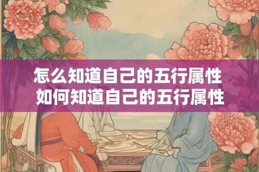 怎么知道自己的五行属性 如何知道自己的五行属性