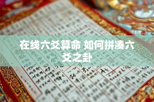在线六爻算命 如何拼凑六爻之卦