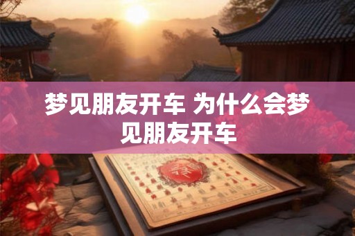 梦见朋友开车 为什么会梦见朋友开车