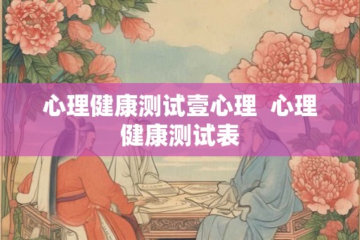 心理健康测试壹心理  心理健康测试表