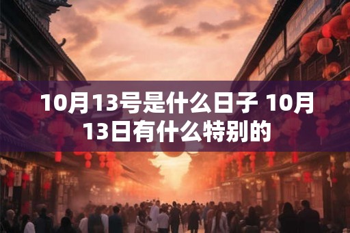 10月13号是什么日子 10月13日有什么特别的