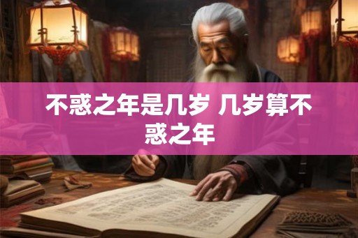 不惑之年是几岁 几岁算不惑之年