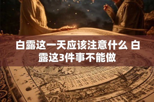 白露这一天应该注意什么 白露这3件事不能做