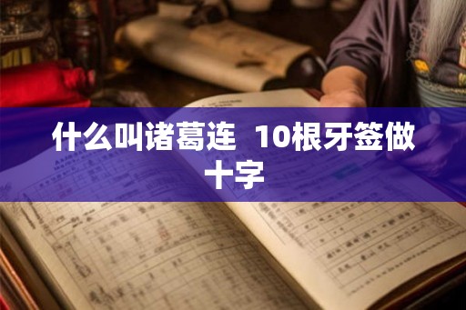 什么叫诸葛连  10根牙签做十字