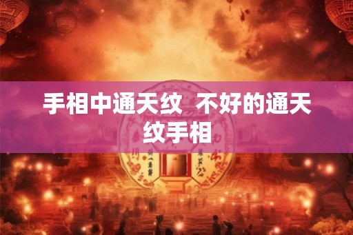 手相中通天纹  不好的通天纹手相