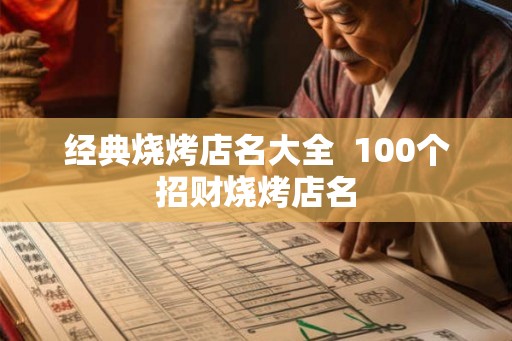 经典烧烤店名大全  100个招财烧烤店名