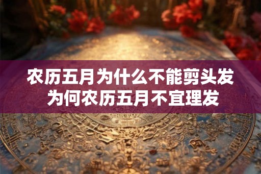 农历五月为什么不能剪头发 为何农历五月不宜理发