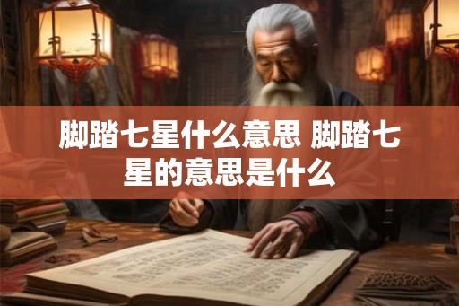 脚踏七星什么意思 脚踏七星的意思是什么