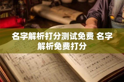 名字解析打分测试免费 名字解析免费打分