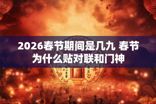 2026春节期间是几九 春节为什么贴对联和门神