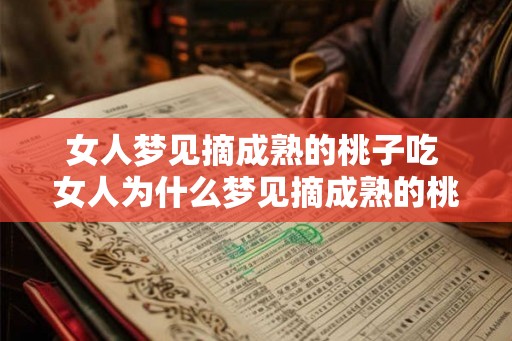 女人梦见摘成熟的桃子吃 女人为什么梦见摘成熟的桃子吃