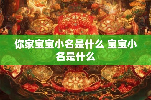 你家宝宝小名是什么 宝宝小名是什么