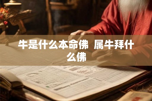 牛是什么本命佛  属牛拜什么佛