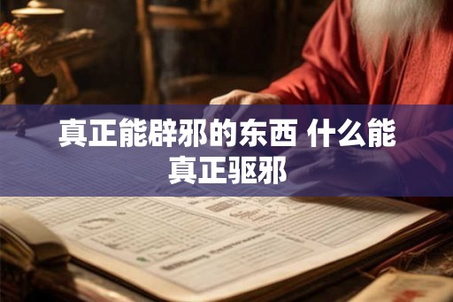真正能辟邪的东西 什么能真正驱邪 真正能辟邪的东西 什么能真正驱邪