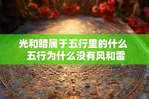 光和暗属于五行里的什么  五行为什么没有风和雷