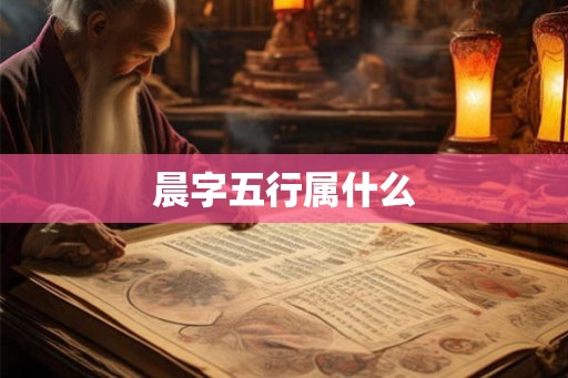 晨字五行属什么