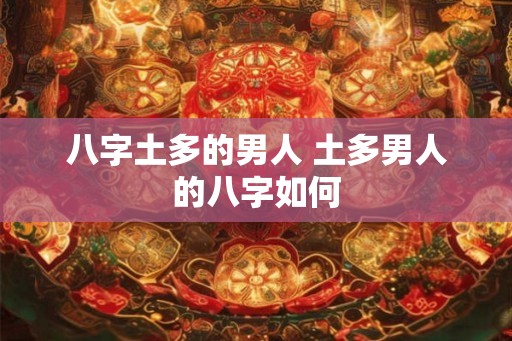 八字土多的男人 土多男人的八字如何