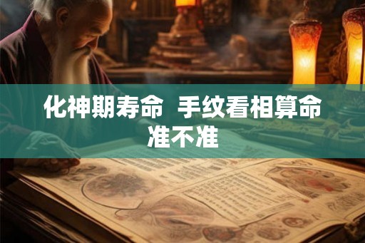 化神期寿命  手纹看相算命准不准