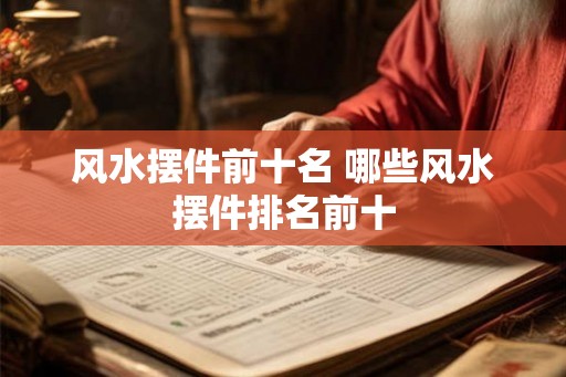风水摆件前十名 哪些风水摆件排名前十