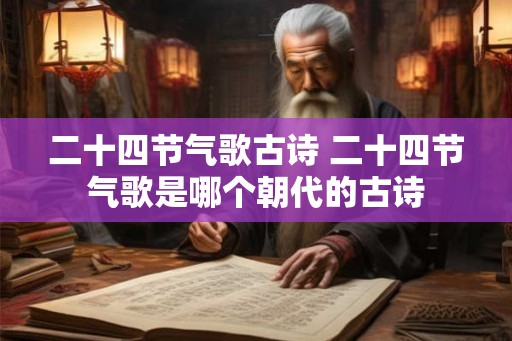 二十四节气歌古诗 二十四节气歌是哪个朝代的古诗