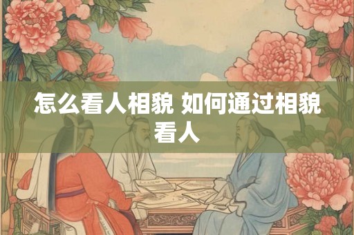 怎么看人相貌 如何通过相貌看人