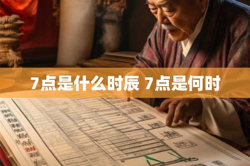 7点是什么时辰 7点是何时